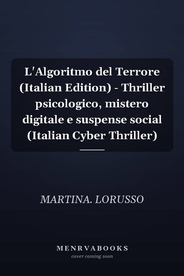 L'Algoritmo del Terrore (Italian Edition) - Thriller psicologico, mistero digitale e suspense social (Italian Cyber Thriller)