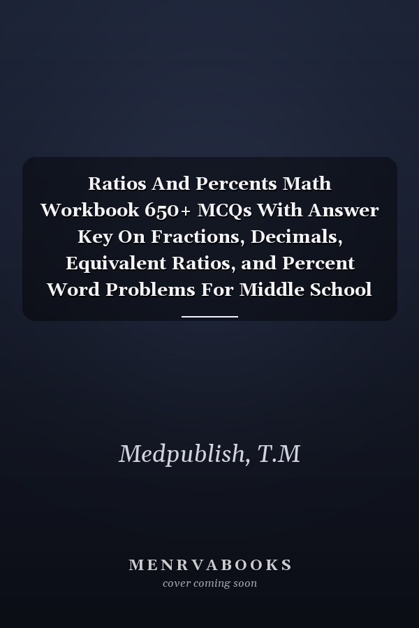 Ratios And Percents Math Workbook 650+ MCQs With Answer Key On Fractions, Decimals, Equivalent Ratios, and Percent Word Problems For Middle School Grades 6th to 8th