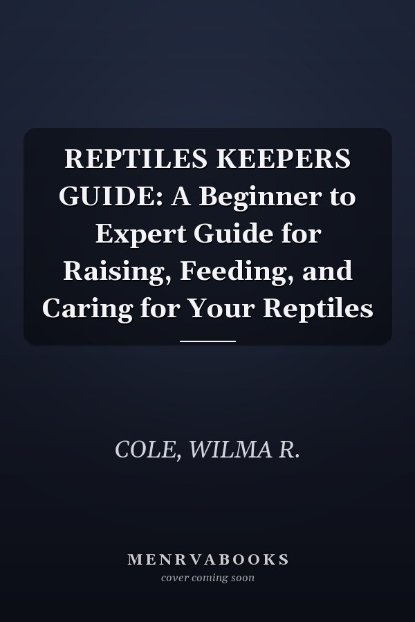 REPTILES KEEPERS GUIDE: A Beginner to Expert Guide for Raising, Feeding, and Caring for Your Reptiles