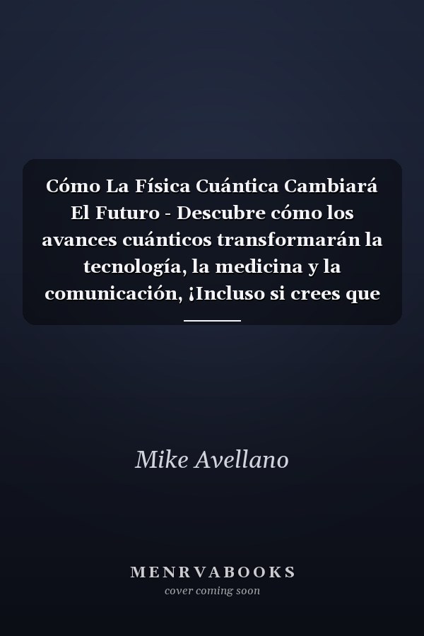 Cómo La Física Cuántica Cambiará El Futuro - Descubre cómo los avances cuánticos transformarán la tecnología, la medicina y la comunicación, ¡Incluso si crees que es ciencia ficción!
