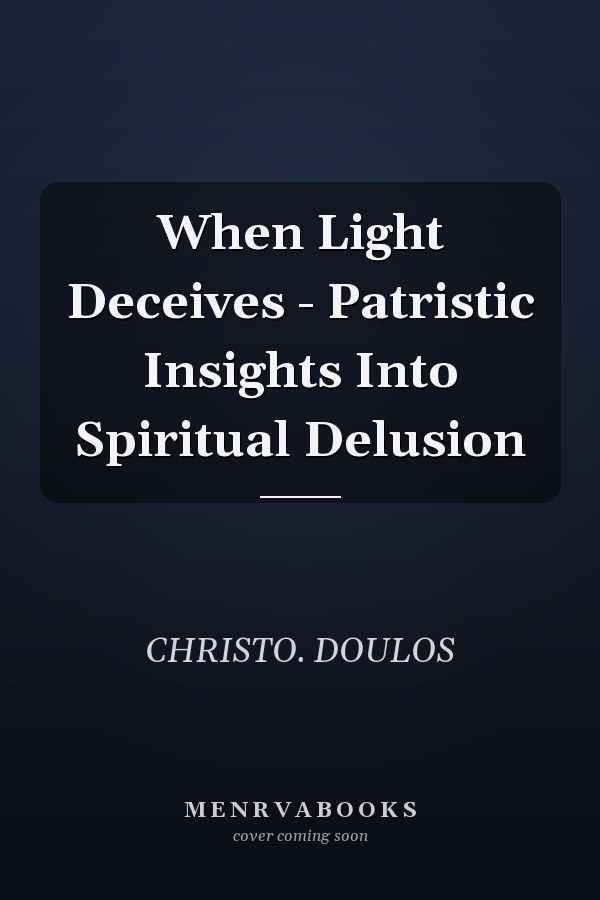 When Light Deceives - Patristic Insights Into Spiritual Delusion