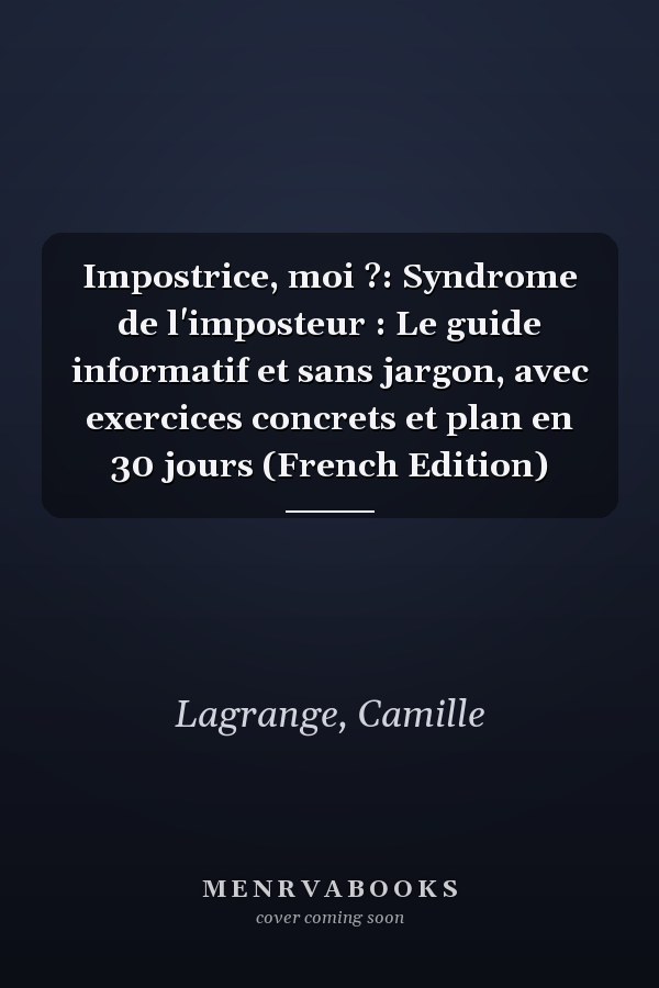 Impostrice, moi ?: Syndrome de l'imposteur : Le guide informatif et sans jargon, avec exercices concrets et plan en 30 jours (French Edition)