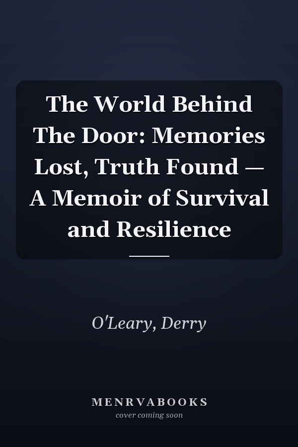 The World Behind The Door: Memories Lost, Truth Found — A Memoir of Survival and Resilience