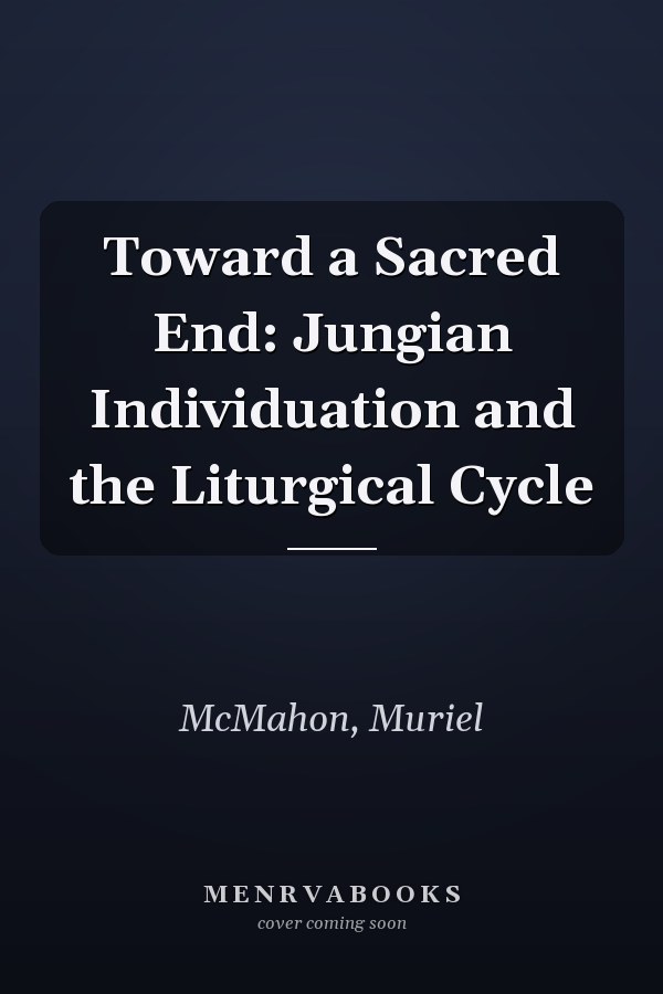Toward a Sacred End: Jungian Individuation and the Liturgical Cycle
