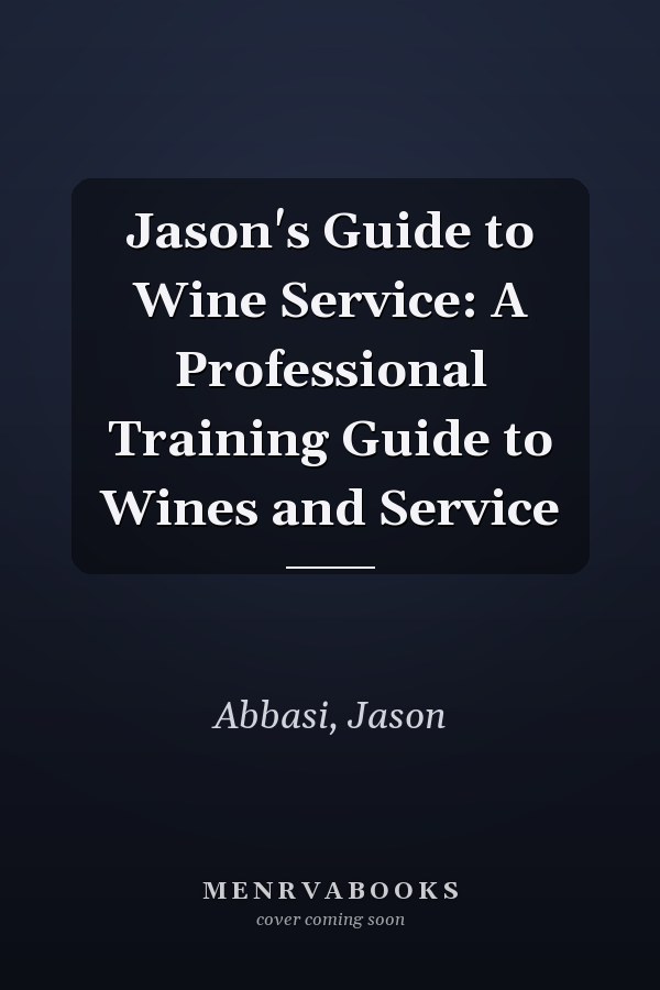 Jason's Guide to Wine Service: A Professional Training Guide to Wines and Service
