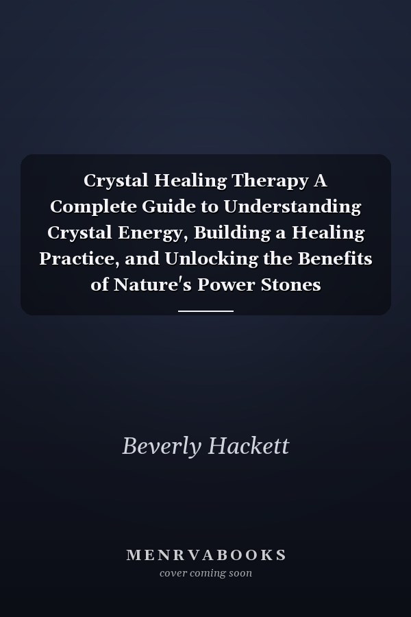 Crystal Healing Therapy A Complete Guide to Understanding Crystal Energy, Building a Healing Practice, and Unlocking the Benefits of Nature's Power Stones