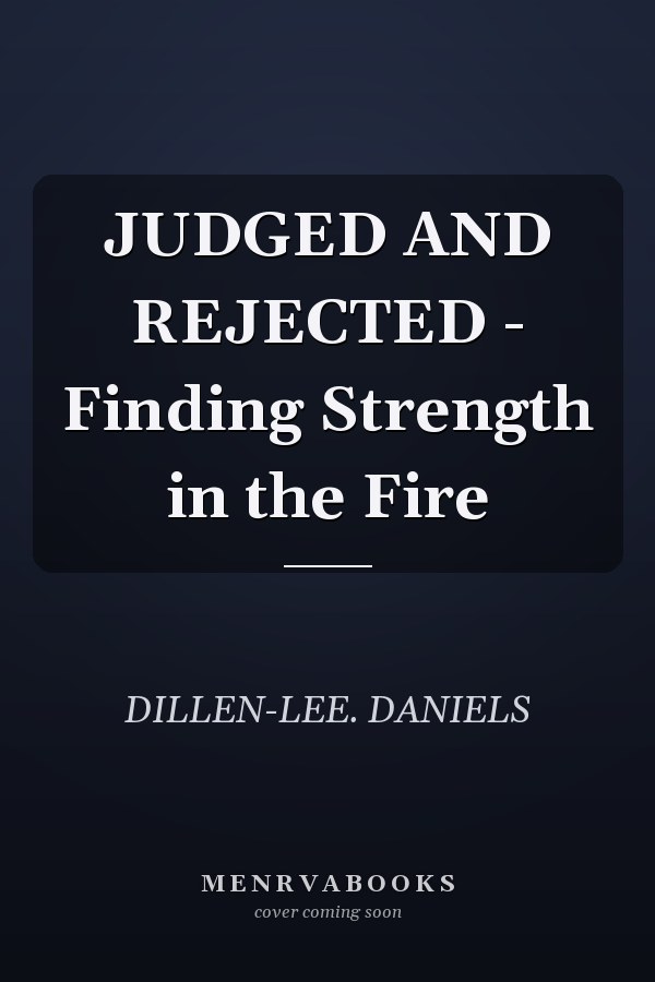 JUDGED AND REJECTED - Finding Strength in the Fire