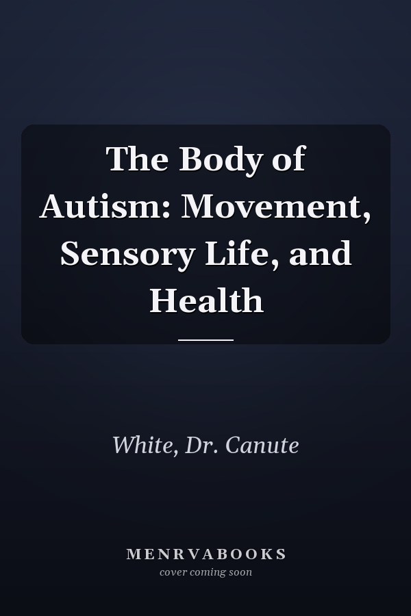 The Body of Autism: Movement, Sensory Life, and Health