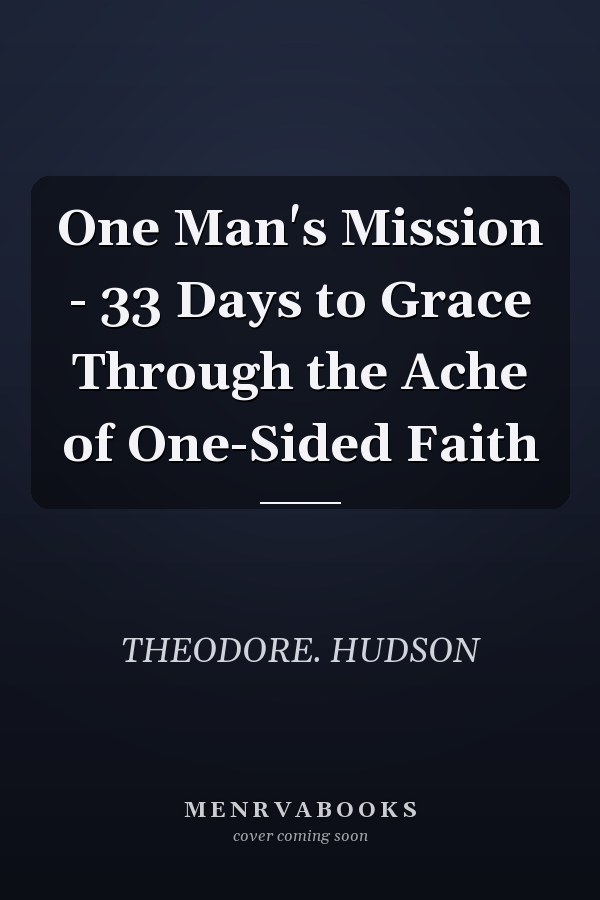 One Man's Mission - 33 Days to Grace Through the Ache of One-Sided Faith