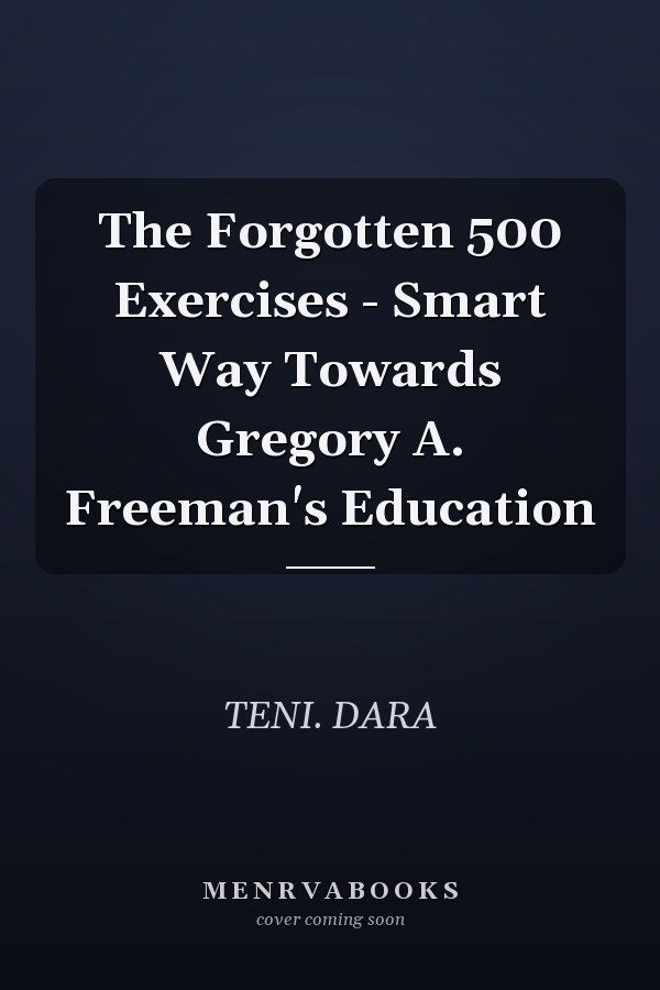 The Forgotten 500 Exercises - Smart Way Towards Gregory A. Freeman's Education