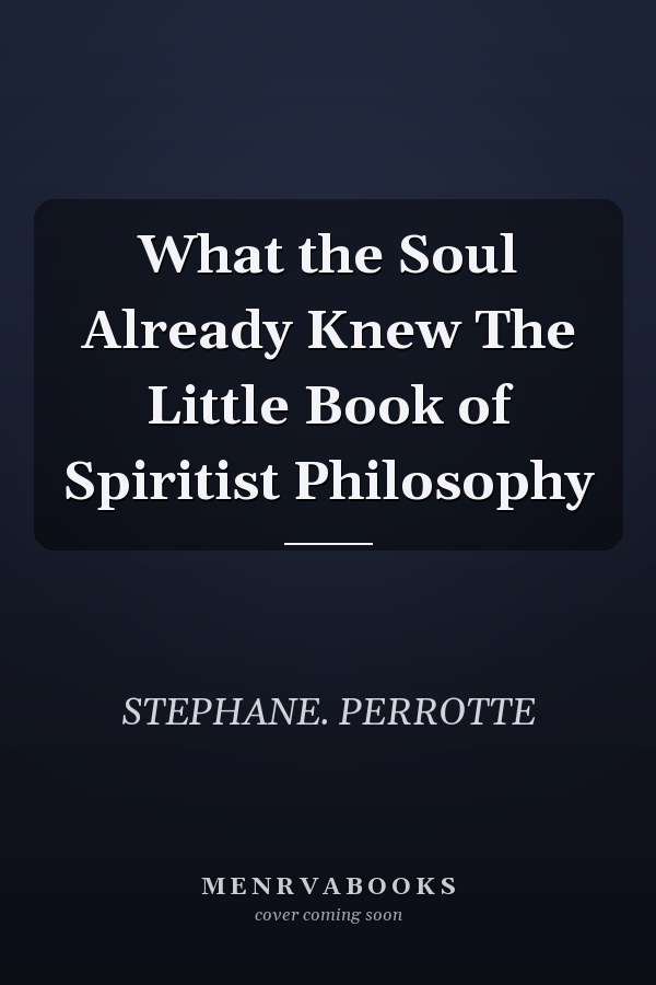 What the Soul Already Knew The Little Book of Spiritist Philosophy