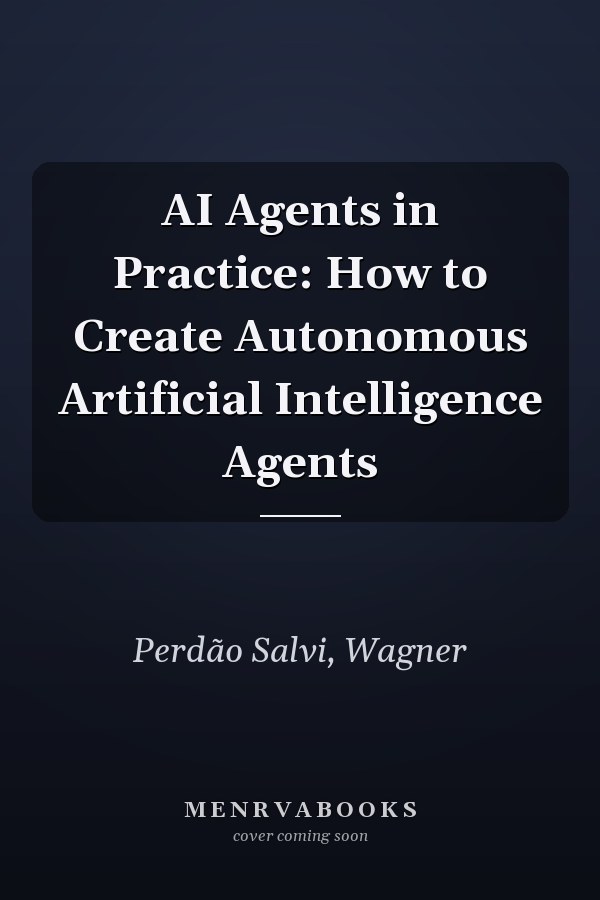 AI Agents in Practice: How to Create Autonomous Artificial Intelligence Agents