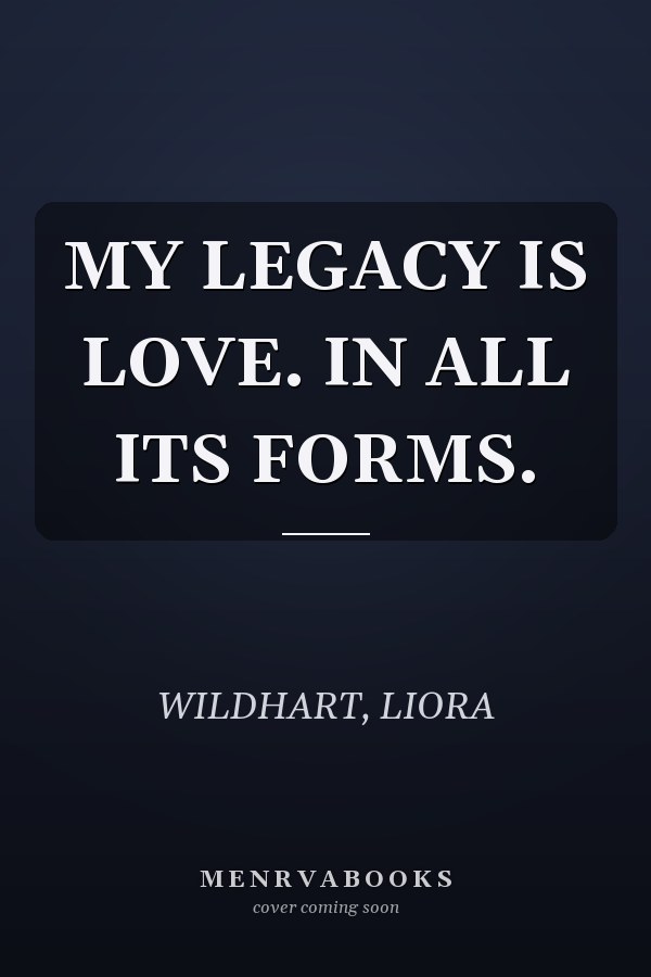 MY LEGACY IS LOVE. IN ALL ITS FORMS.
