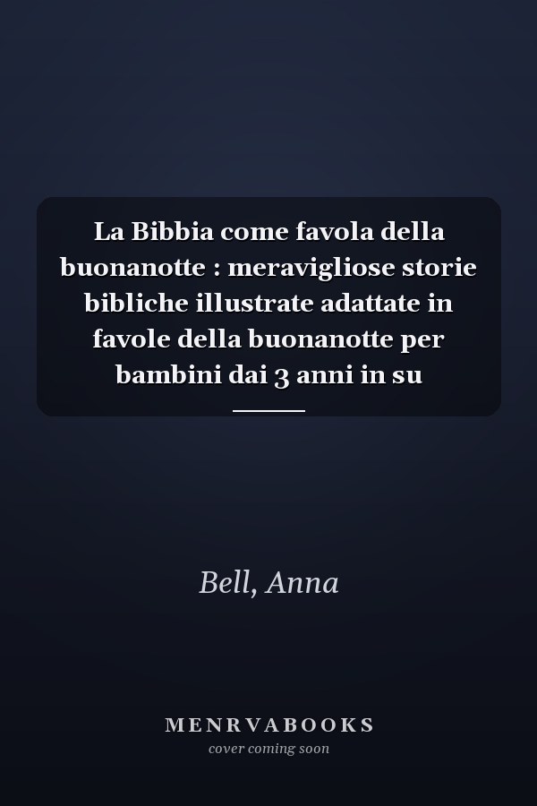 La Bibbia come favola della buonanotte : meravigliose storie bibliche illustrate adattate in favole della buonanotte per bambini dai 3 anni in su