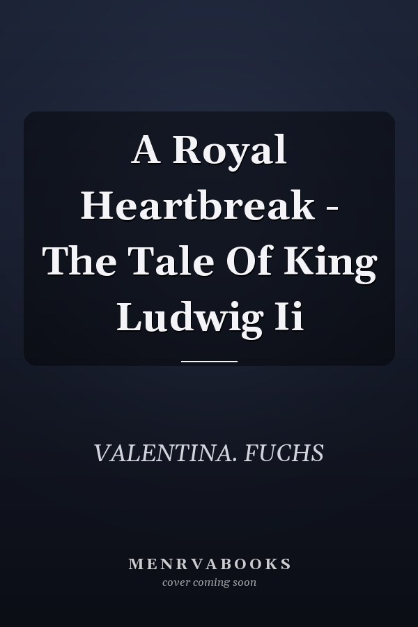 A Royal Heartbreak - The Tale Of King Ludwig Ii