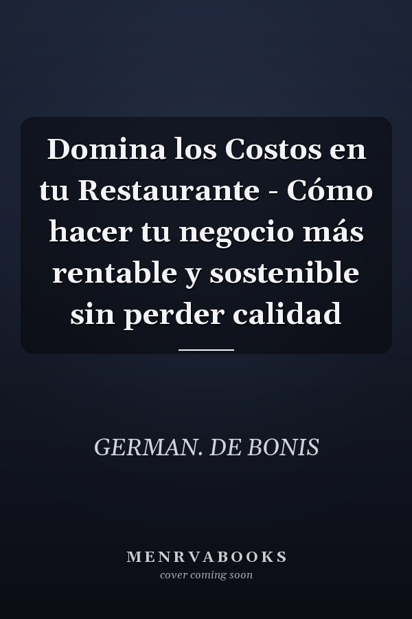 Domina los Costos en tu Restaurante - Cómo hacer tu negocio más rentable y sostenible sin perder calidad