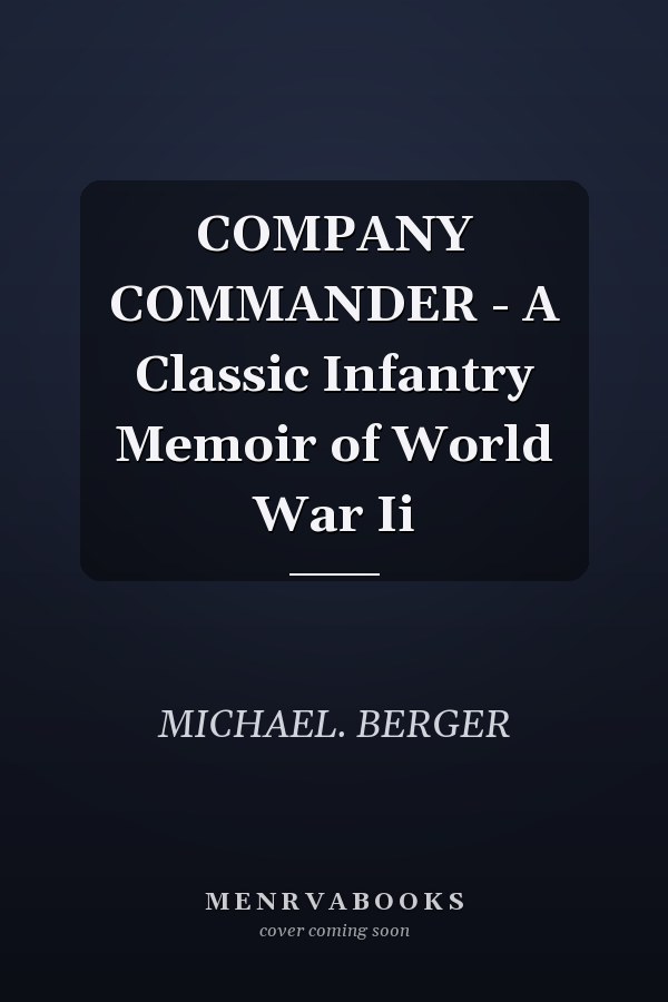 COMPANY COMMANDER - A Classic Infantry Memoir of World War Ii