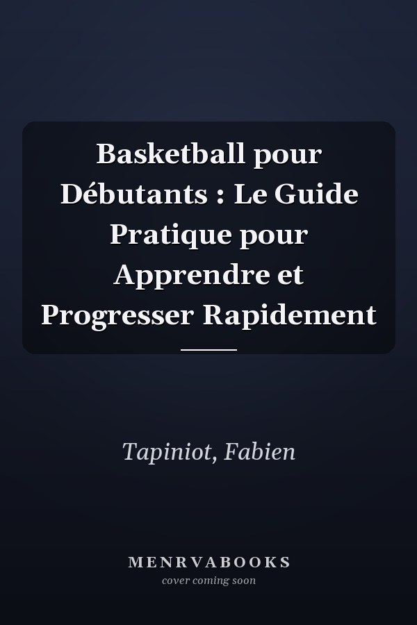 Basketball pour Débutants : Le Guide Pratique pour Apprendre et Progresser Rapidement