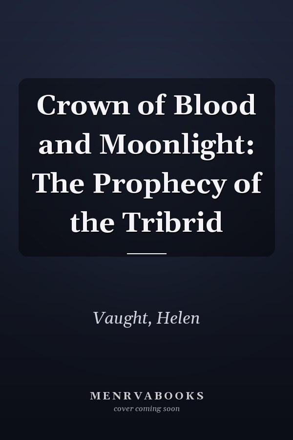 Crown of Blood and Moonlight: The Prophecy of the Tribrid