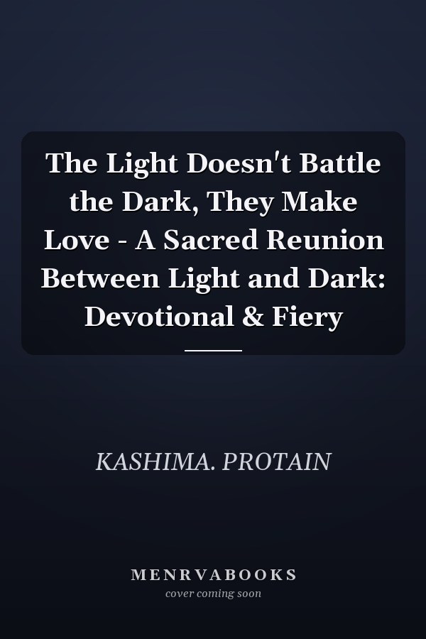 The Light Doesn't Battle the Dark, They Make Love - A Sacred Reunion Between Light and Dark: Devotional & Fiery