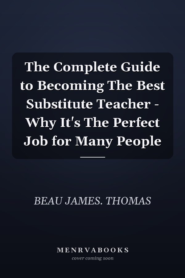 The Complete Guide to Becoming The Best Substitute Teacher - Why It's The Perfect Job for Many People