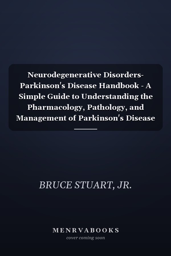 Neurodegenerative Disorders- Parkinson's Disease Handbook - A Simple Guide to Understanding the Pharmacology, Pathology, and Management of Parkinson's Disease -for Students and Healthcare Professionals