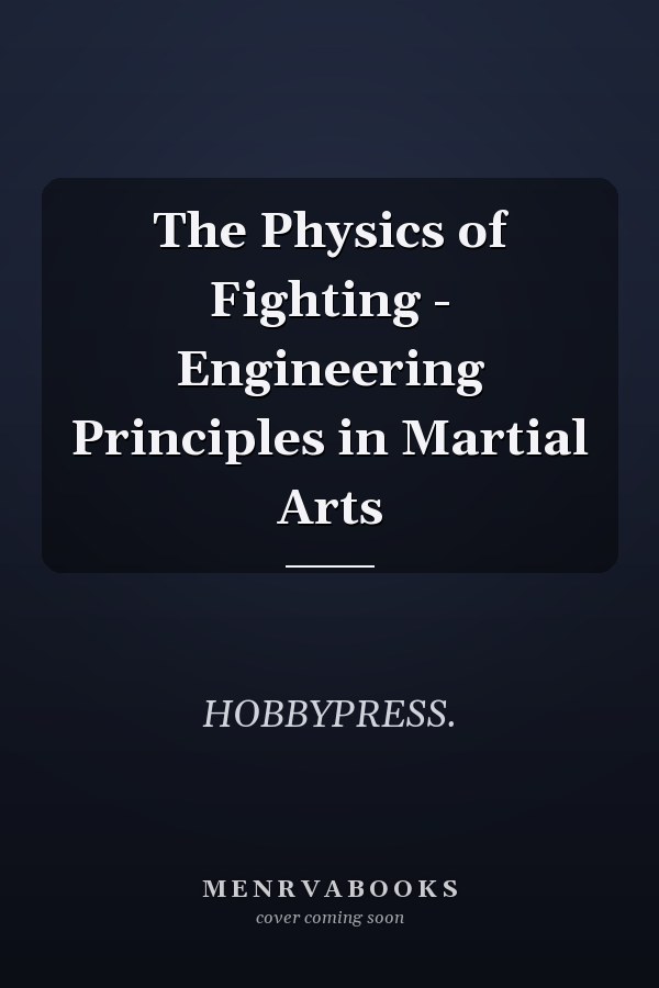 The Physics of Fighting - Engineering Principles in Martial Arts