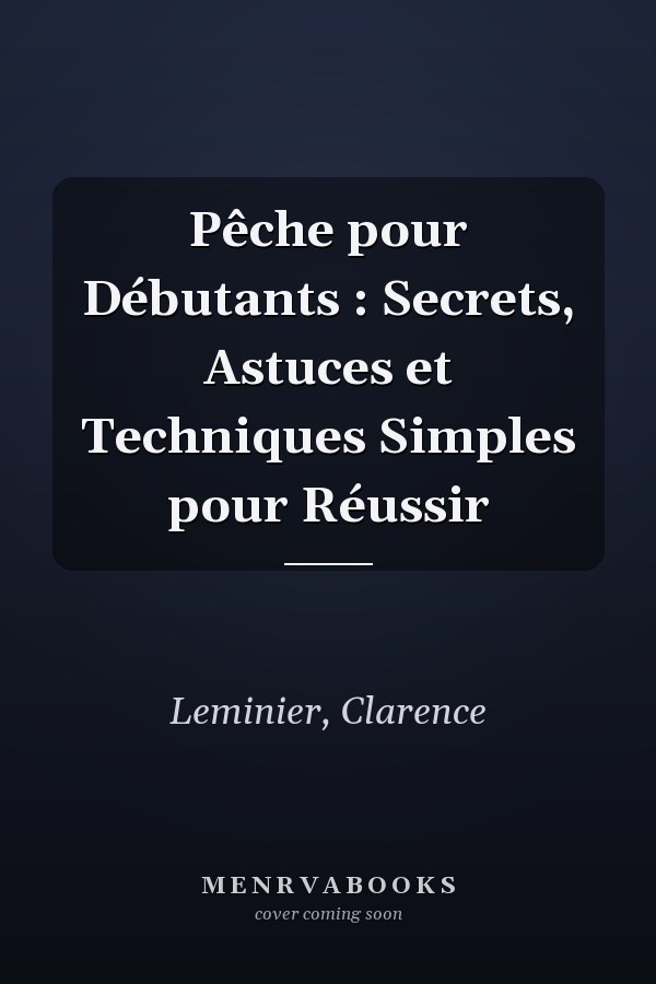 Pêche pour Débutants : Secrets, Astuces et Techniques Simples pour Réussir