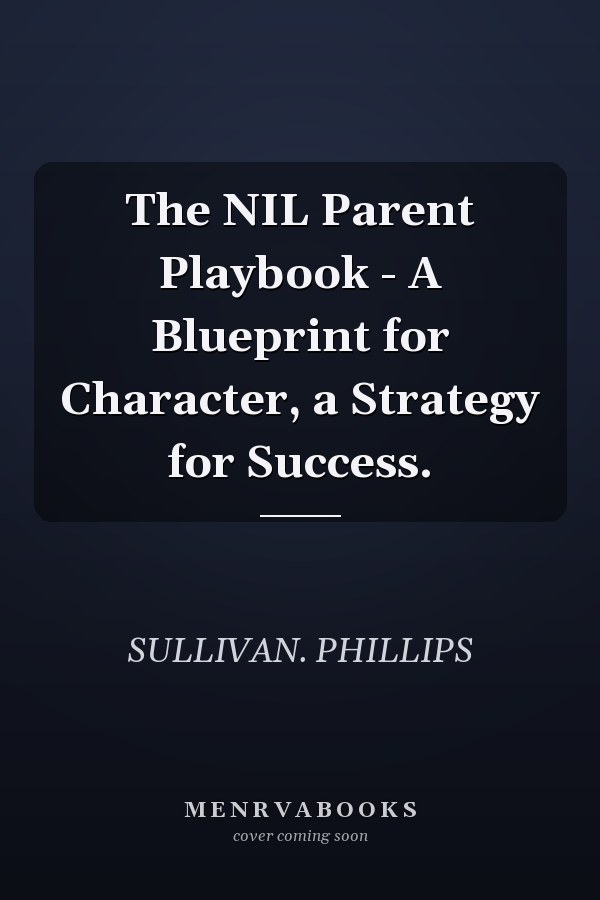 The NIL Parent Playbook - A Blueprint for Character, a Strategy for Success.