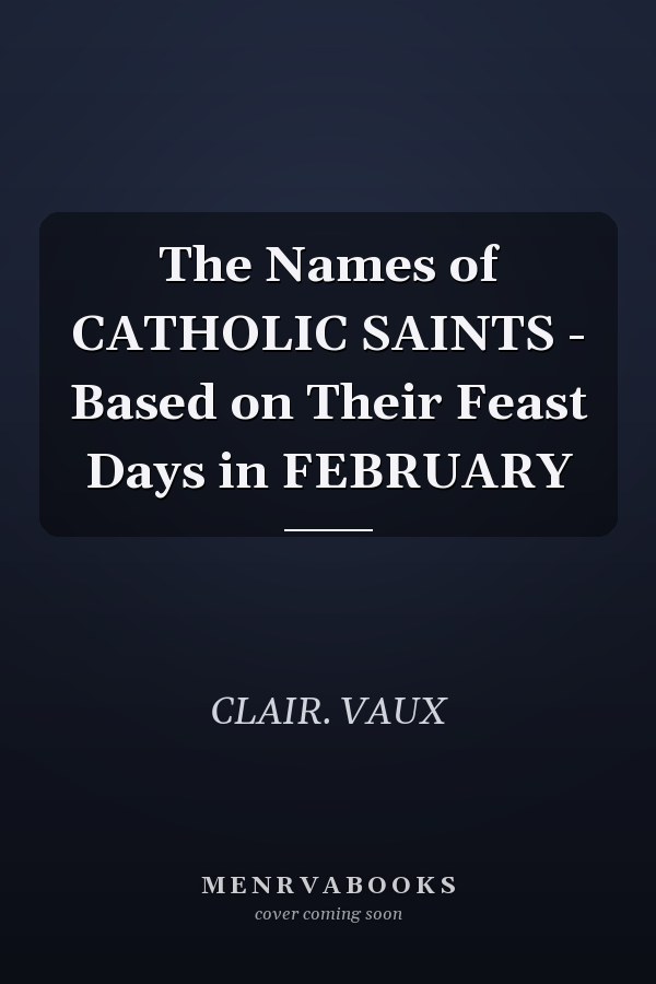 The Names of CATHOLIC SAINTS - Based on Their Feast Days in FEBRUARY