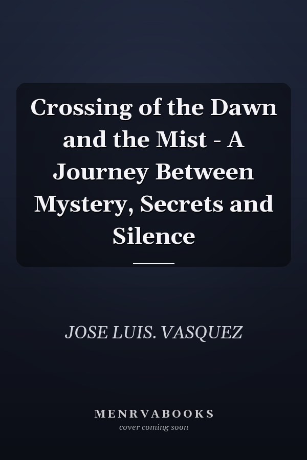 Crossing of the Dawn and the Mist - A Journey Between Mystery, Secrets and Silence