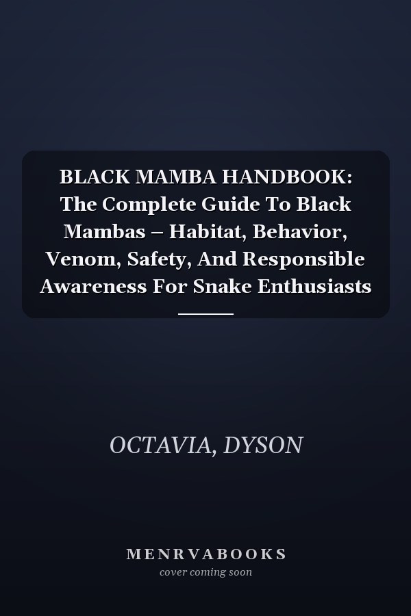 BLACK MAMBA HANDBOOK: The Complete Guide To Black Mambas – Habitat, Behavior, Venom, Safety, And Responsible Awareness For Snake Enthusiasts