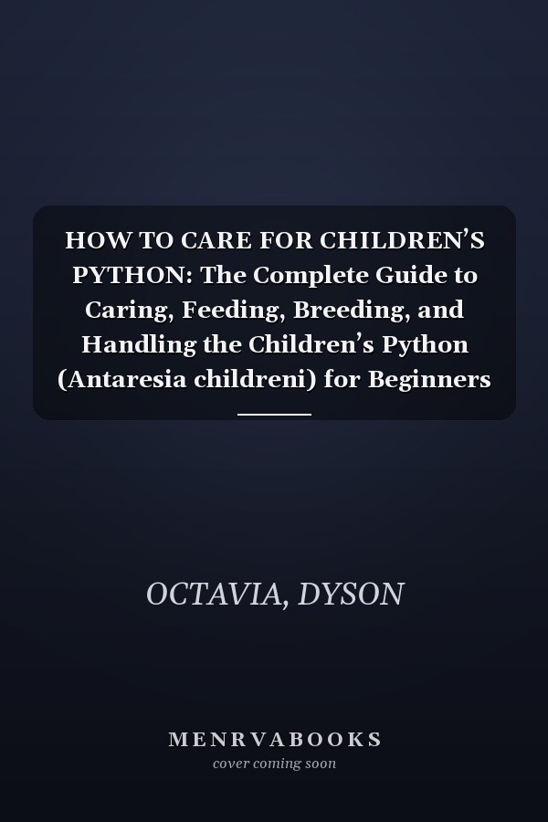 HOW TO CARE FOR CHILDREN’S PYTHON: The Complete Guide to Caring, Feeding, Breeding, and Handling the Children’s Python (Antaresia childreni) for Beginners and Experienced Keepers