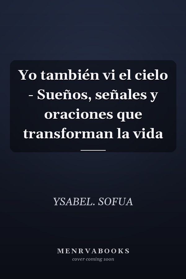Yo también vi el cielo - Sueños, señales y oraciones que transforman la vida