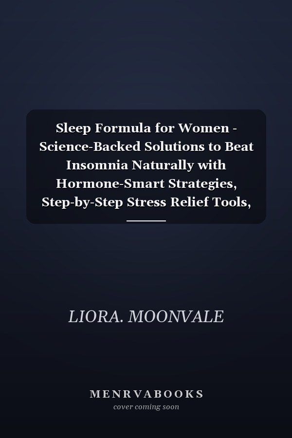 Sleep Formula for Women - Science-Backed Solutions to Beat Insomnia Naturally with Hormone-Smart Strategies, Step-by-Step Stress Relief Tools, and Practical Routines for Every Stage of Life