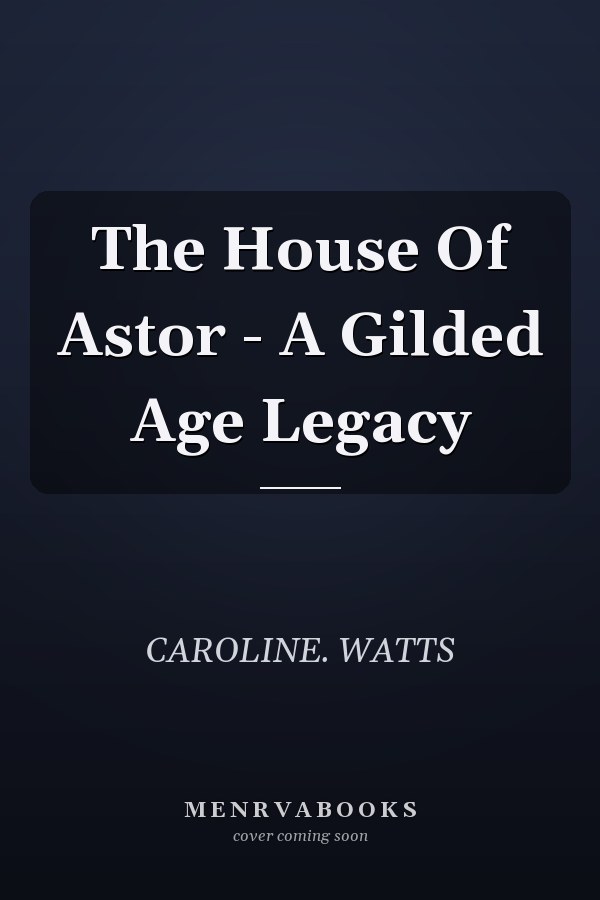 The House Of Astor - A Gilded Age Legacy