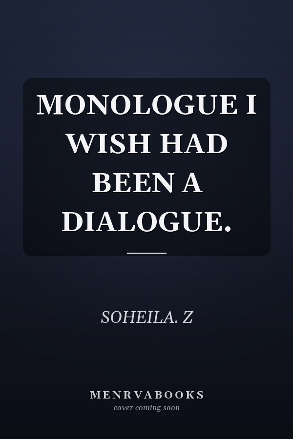 MONOLOGUE I WISH HAD BEEN A DIALOGUE.