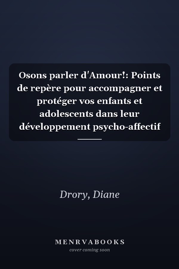 Osons parler d'Amour!: Points de repère pour accompagner et protéger vos enfants et adolescents dans leur développement psycho-affectif