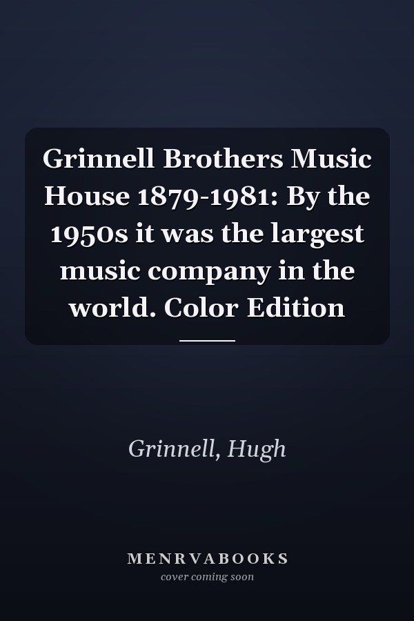 Grinnell Brothers Music House 1879-1981: By the 1950s it was the largest music company in the world. Color Edition