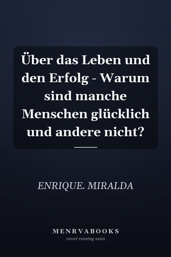 Über das Leben und den Erfolg - Warum sind manche Menschen glücklich und andere nicht?
