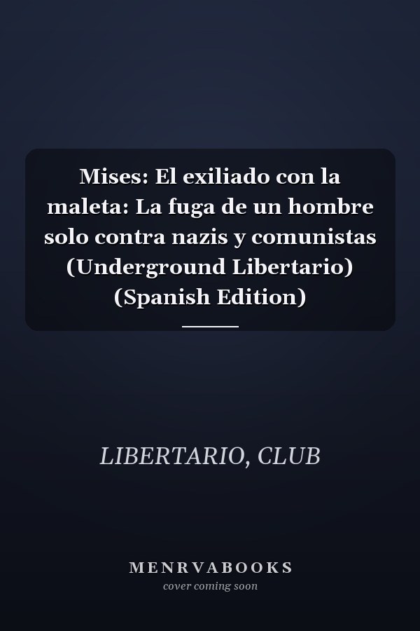 Mises: El exiliado con la maleta: La fuga de un hombre solo contra nazis y comunistas (Underground Libertario) (Spanish Edition)