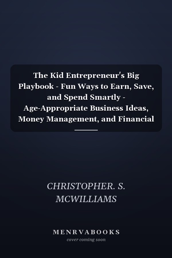 The Kid Entrepreneur's Big Playbook - Fun Ways to Earn, Save, and Spend Smartly - Age-Appropriate Business Ideas, Money Management, and Financial Skills for Kids Ages 3-12