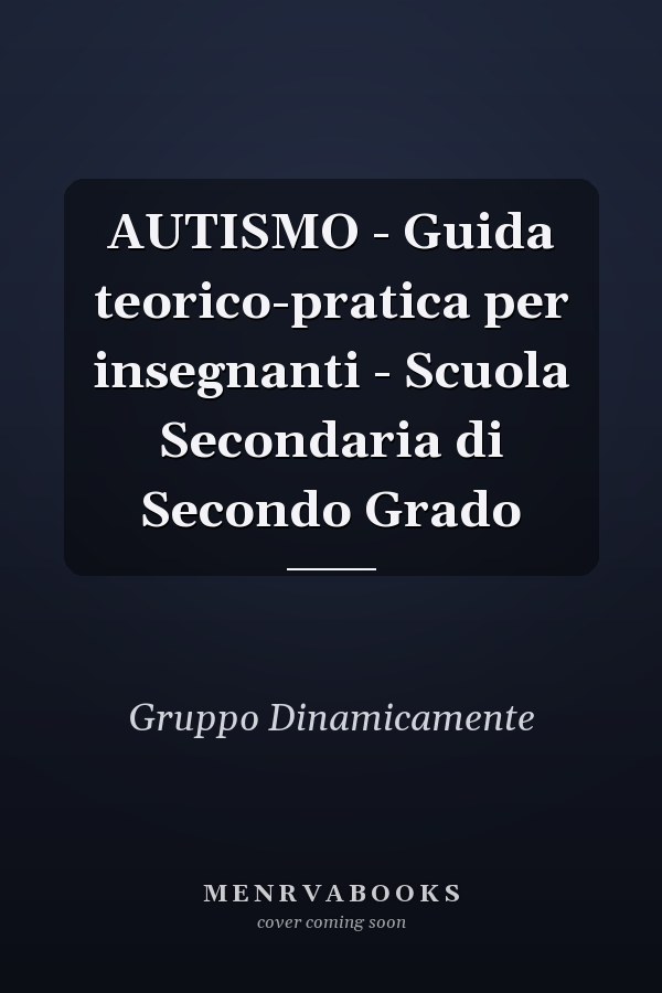 AUTISMO - Guida teorico-pratica per insegnanti - Scuola Secondaria di Secondo Grado