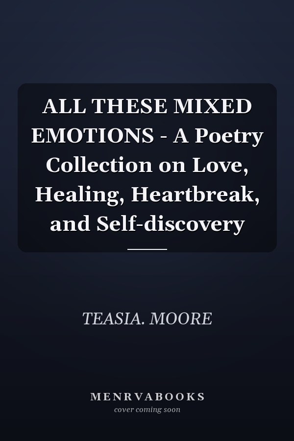 ALL THESE MIXED EMOTIONS - A Poetry Collection on Love, Healing, Heartbreak, and Self-discovery