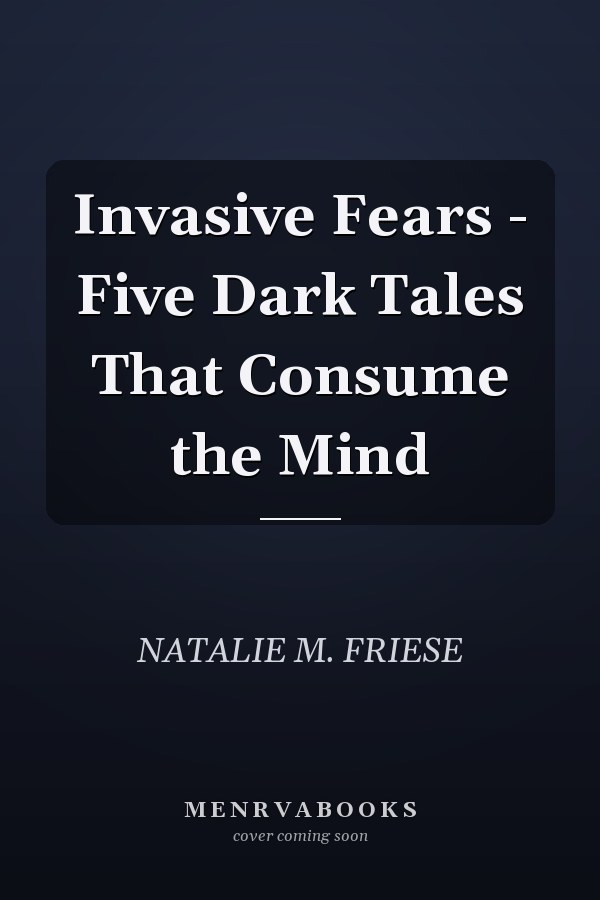 Invasive Fears - Five Dark Tales That Consume the Mind