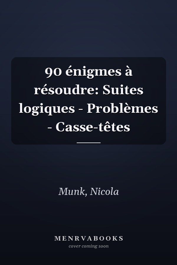 90 énigmes à résoudre: Suites logiques - Problèmes - Casse-têtes