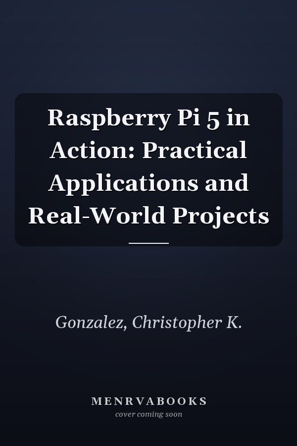 Raspberry Pi 5 in Action: Practical Applications and Real-World Projects
