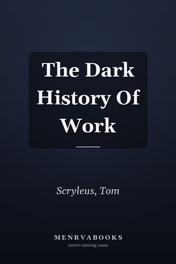 The Dark History Of Work