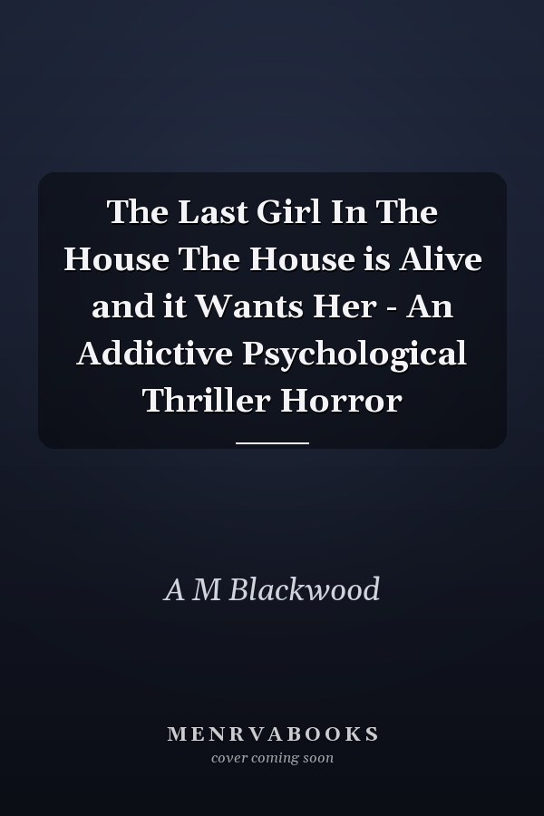 The Last Girl In The House The House is Alive and it Wants Her - An Addictive Psychological Thriller Horror