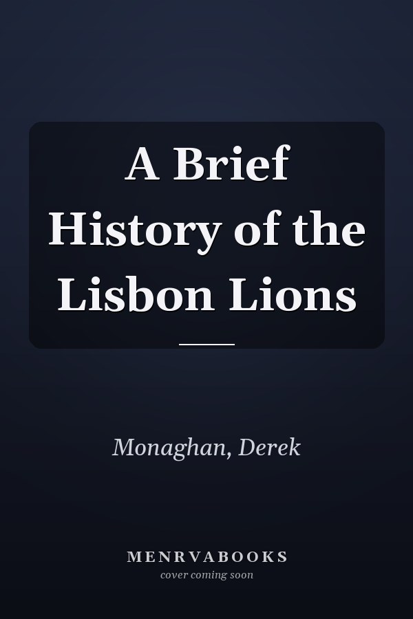 A Brief History of the Lisbon Lions